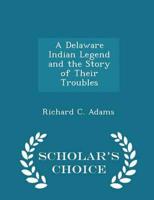 A Delaware Indian Legend and the Story of Their Troubles - Scholar's Choice Edition