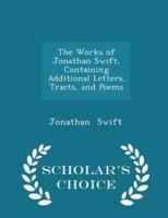 The Works of Jonathan Swift, Containing Additional Letters, Tracts, and Poems - Scholar's Choice Edition