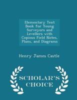 Elementary Text Book for Young Surveyors and Levellers With Copious Field Notes, Plans, and Diagrams - Scholar's Choice Edition