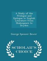A Study of the Prologue and Epilogue in English Literature from Shakespeare to Dryden - Scholar's Choice Edition
