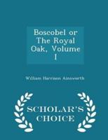 Boscobel or the Royal Oak, Volume I - Scholar's Choice Edition