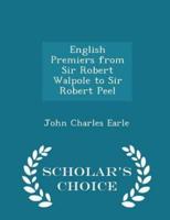 English Premiers from Sir Robert Walpole to Sir Robert Peel - Scholar's Choice Edition