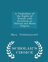 A Vindication of the Rights of Woman With Strictures on Political and Moral Subjects - Scholar's Choice Edition