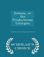 Eutaxia, or the Presbyterian Liturgies - Scholar's Choice Edition