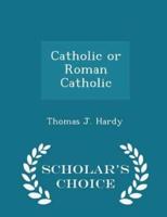 Catholic or Roman Catholic - Scholar's Choice Edition