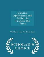 Calvin's Aphorisms and Letter to Francis the First - Scholar's Choice Edition