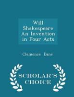 Will Shakespeare an Invention in Four Acts - Scholar's Choice Edition