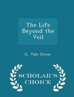 The Life Beyond the Veil - Scholar's Choice Edition