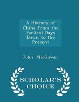 A History of China from the Earliest Days Down to the Present - Scholar's Choice Edition