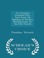 Two Sermons Preached Fifty Years from the Building of the New Meeting-House for the First Church - Scholar's Choice Edition