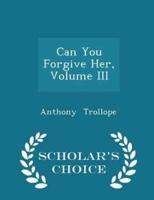 Can You Forgive Her, Volume III - Scholar's Choice Edition