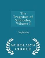The Tragedies of Sophocles, Volume I - Scholar's Choice Edition