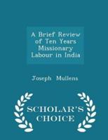 A Brief Review of Ten Years Missionary Labour in India - Scholar's Choice Edition