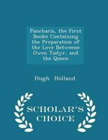 Pancharis, the First Booke Containing the Preparation of the Love Betweene Owen Tudyr, and the Queen - Scholar's Choice Edition