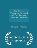 The Travel Through England of Dr. Richard Pococke, Volume I - Scholar's Choice Edition