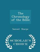 The Chronology of the Bible - Scholar's Choice Edition