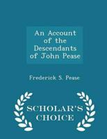 An Account of the Descendants of John Pease - Scholar's Choice Edition