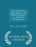 The Historical, Biographical, and Poetical Reader, Or, Scholar's Companion - Scholar's Choice Edition