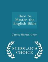 How to Master the English Bible - Scholar's Choice Edition