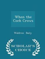 When the Cock Crows - Scholar's Choice Edition
