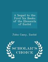 A Sequel to the First Six Books of the Elements of Euclid - Scholar's Choice Edition