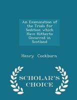 An Examination of the Trials for Sedition Which Have Hitherto Occurred in Scotland - Scholar's Choice Edition