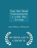 Can the Dead Communicate With the Living - Scholar's Choice Edition