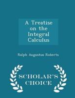 A Treatise on the Integral Calculus - Scholar's Choice Edition