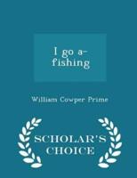 I Go A-Fishing - Scholar's Choice Edition