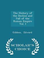 The History of the Decline and Fall of the Roman Empire Vol. I - Scholar's Choice Edition