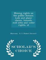 Mining Rights on the Public Domain. Lode and Placer Claims, Tunnels, Mill Sites and Water Rights, St - Scholar's Choice Edition