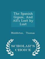 The Spanish Gipsie, and All's Lost by Lust - Scholar's Choice Edition