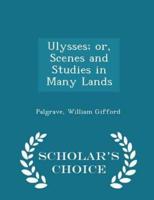 Ulysses; Or, Scenes and Studies in Many Lands - Scholar's Choice Edition