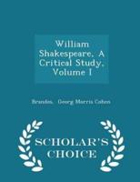 William Shakespeare, a Critical Study, Volume I - Scholar's Choice Edition