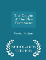 The Origin of the New Testament - Scholar's Choice Edition