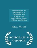 Introduction to Philosophy, a Handbook for Students of Psychology, Logic, Ethics, Aesthetics - Scholar's Choice Edition