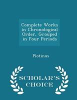 Complete Works in Chronological Order, Grouped in Four Periods - Scholar's Choice Edition