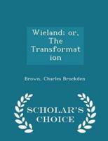 Wieland; Or, the Transformation - Scholar's Choice Edition