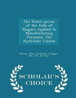 The Water-power of the Falls of Niagara Applied to Manufacturing Purposes: The Hydraulic Tunnel - Scholar's Choice Edition