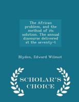 The African Problem, and the Method of Its Solution. The Annual Discourse Delivered at the Seventy-T - Scholar's Choice Edition