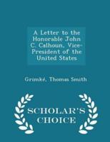 A Letter to the Honorable John C. Calhoun, Vice-President of the United States - Scholar's Choice Edition
