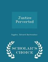 Justice Perverted - Scholar's Choice Edition