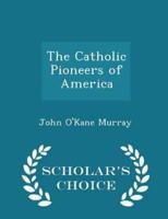 The Catholic Pioneers of America - Scholar's Choice Edition