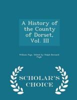 A History of the County of Dorset, Vol. III - Scholar's Choice Edition