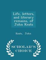 Life, Letters, and Literary Remains, of John Keats - Scholar's Choice Edition