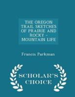 The Oregon Trail Sketches of Prairie and Rocky - Mountain Life - Scholar's Choice Edition