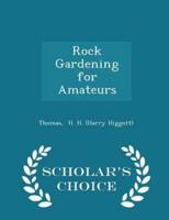 Rock Gardening for Amateurs - Scholar's Choice Edition