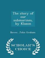 The Story of Our Submarines, by Klazon - Scholar's Choice Edition