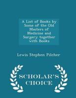 A List of Books by Some of the Old Masters of Medicine and Surgery Together With Books - Scholar's Choice Edition
