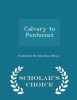 Calvary to Pentecost - Scholar's Choice Edition